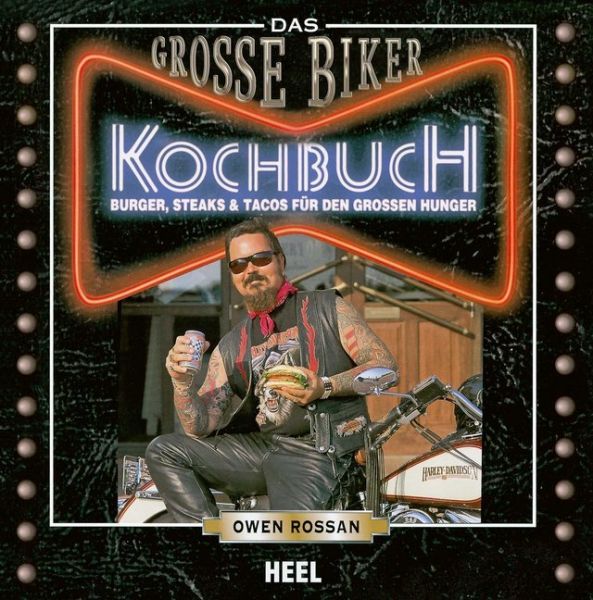 Das Große Biker Kochbuch: Burger, Steaks & Tacos für den großen Hunger - Heel Verlag