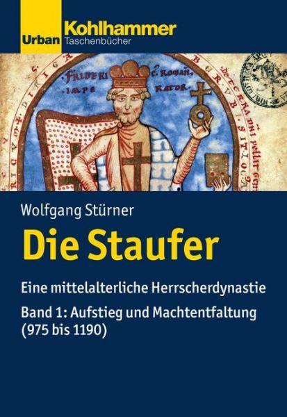 Die Staufer. Bd.1: Eine mittelalterliche Herrscherdynastie. Aufstieg und Machtentfaltung (975 bis 11 - Kohlhammer