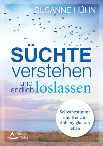 Süchte verstehen und endlich loslassen: Selbstbestimmt und frei von Abhängigkeiten leben - Schirner