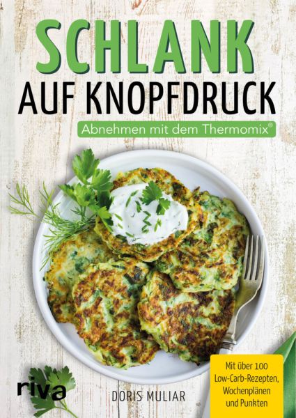 Schlank auf Knopfdruck: Abnehmen mit dem Thermomix . Mit über 100 Low-Carb-Rezepten, Wochenplänen un - riva Verlag,Riva