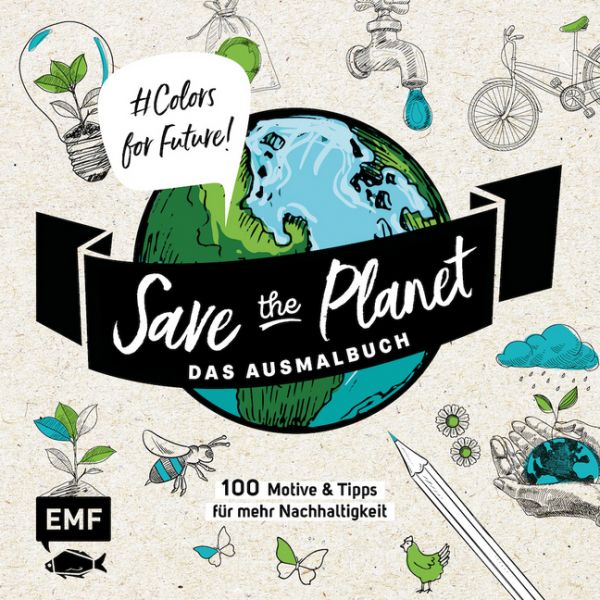 Save the Planet - Das Ausmalbuch - #Colors for Future!: 100 Motive & Tipps für mehr Nachhaltigkeit - EMF Edition Micha...