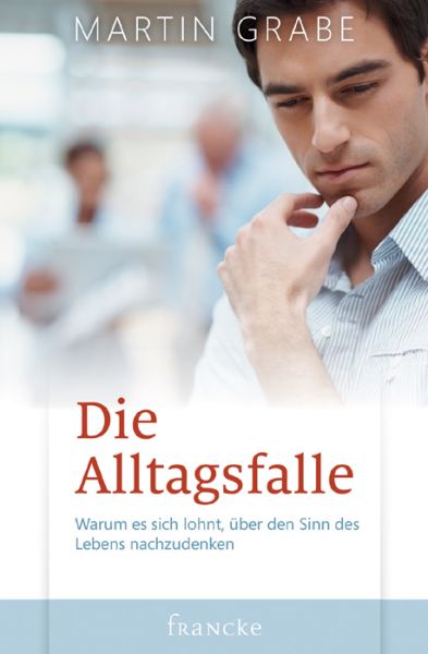 Die Alltagsfalle: Warum es sich lohnt, über den Sinn des Lebens nachzudenken - Francke-Buch