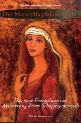 Der Maria-Magdalena-Code: Das neue Evangelium zur Aktivierung deines Schöpferpotenzials. Das neue Ev - Nietsch