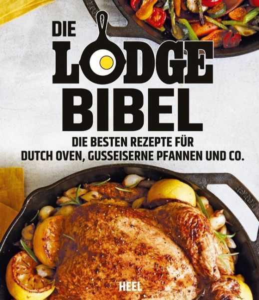 Die Lodge Bibel: Die besten Rezepte für gusseiserne Pfannen, Dutch Oven und Co. - Heel Verlag