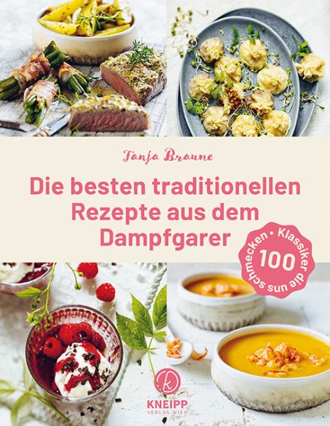 Die besten traditionellen Rezepte aus dem Dampfgarer: 100 Klassiker, die uns schmecken - Kneipp Wien