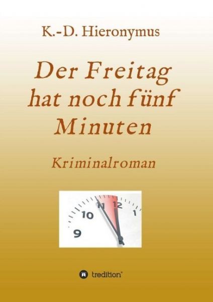 Der Freitag hat noch fünf Minuten: Kriminalroman - tredition
