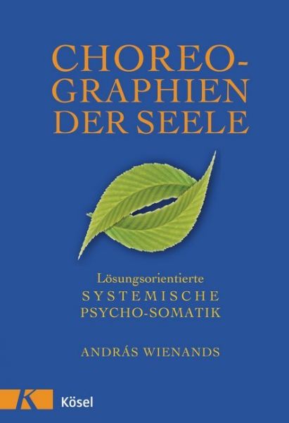 Choreographien der Seele: Lösungsorientierte systemische Psycho-Somatik - Kösel