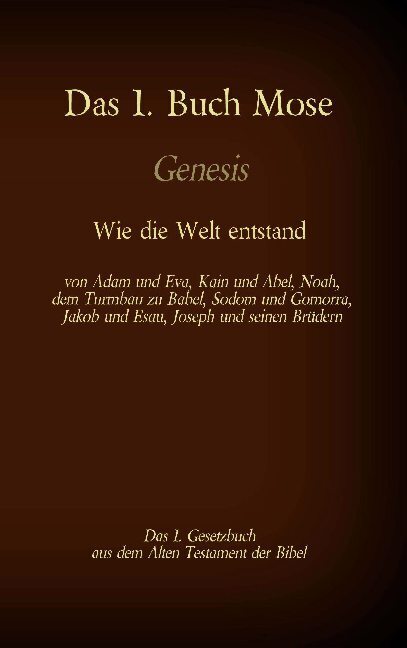 Das 1. Buch Mose, Genesis, das 1. Gesetzbuch aus der Bibel - Wie die Welt entstand: von Adam und Eva
