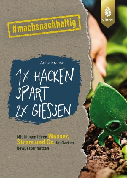 1 x hacken spart 2 x gießen: Mit klugen Ideen Wasser, Strom & Co. im Garten bewusster nutzen. #machs - Verlag Eugen Ulmer