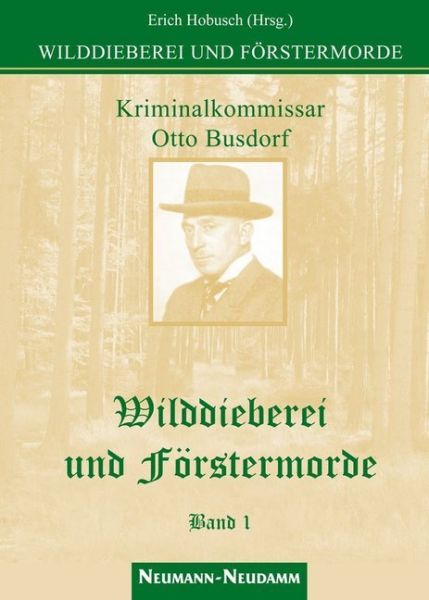 Kriminalkommissar Otto Busdorf - Wilddieberei und Förstermorde. Bd.1 - Neumann-Neudamm