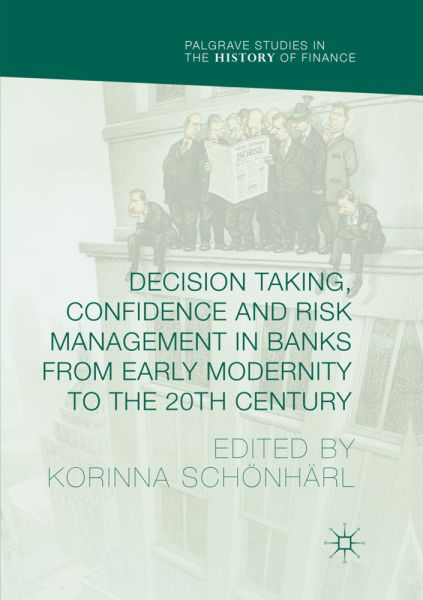 Decision Taking, Confidence and Risk Management in Banks from Early Modernity to the 20th Century - Springer Berlin,S...
