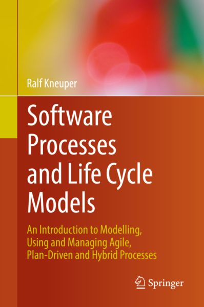 Software Processes and Life Cycle Models: An Introduction to Modelling, Using and Managing Agile, Pl - Springer Berlin,S...