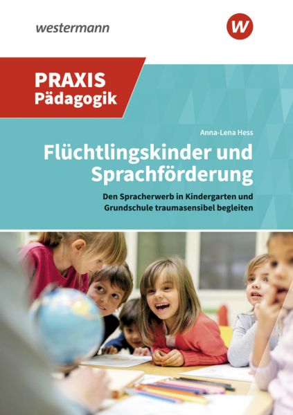 Flüchtlingskinder und Sprachförderung: Den Spracherwerb in Kita und Grundschule traumasensibel begle - Westermann