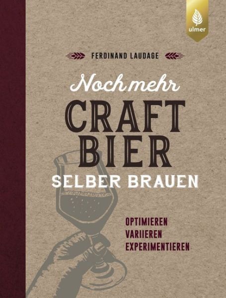 Noch mehr Craft-Bier selber brauen: Optimieren, variieren, experimentieren - Verlag Eugen Ulmer