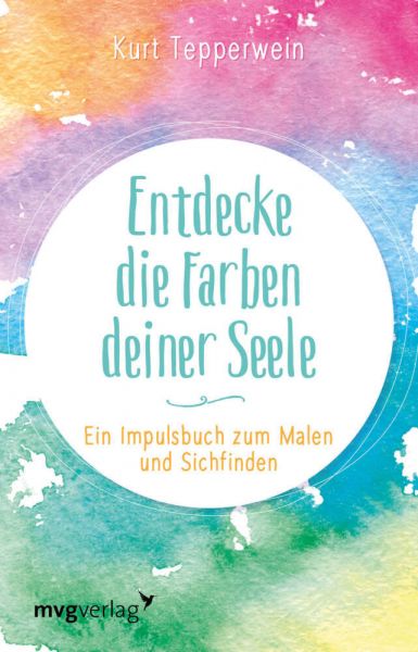 Entdecke die Farben deiner Seele: Ein Impulsbuch zum Malen und Sichfinden - mvg Verlag,mvg Ve...