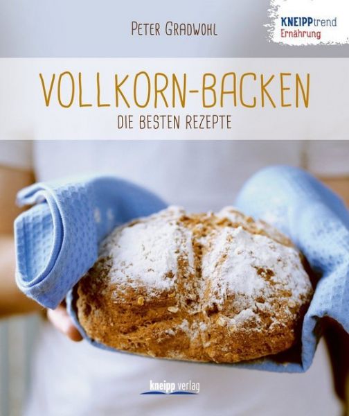 Vollkorn-Backen - die besten Rezepte - Kneipp Wien,Gesun...