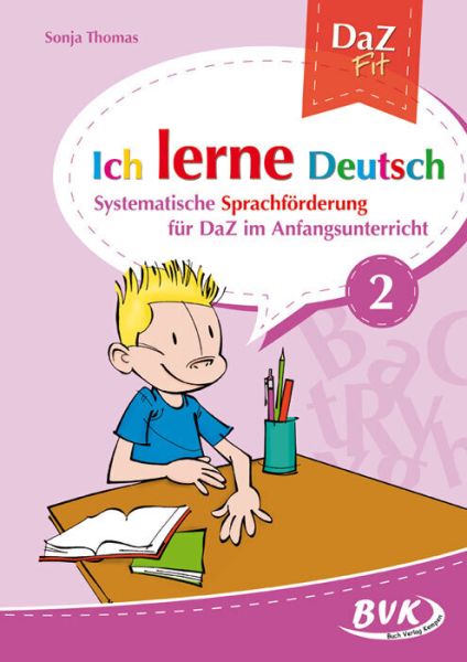 Ich lerne Deutsch. Bd.2: Systematische Sprachförderung für DaZ in der Grundschule. Ab 1. Klasse - BVK Buch Verlag K...