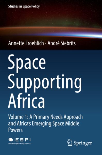 Space Supporting Africa: Volume 1: A Primary Needs Approach and Africa's Emerging Space Middle Power - Springer Berlin,S...