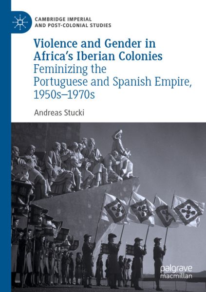 Violence and Gender in Africa's Iberian Colonies: Feminizing the Portuguese and Spanish Empire, 1950 - Springer Berlin,S...