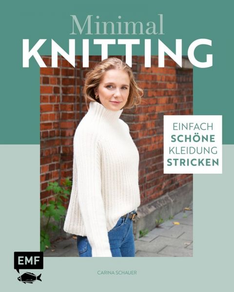 Minimal Knitting - Einfach schöne Kleidung stricken: Pullis, Cardigans, Schals und mehr - EMF Edition Micha...