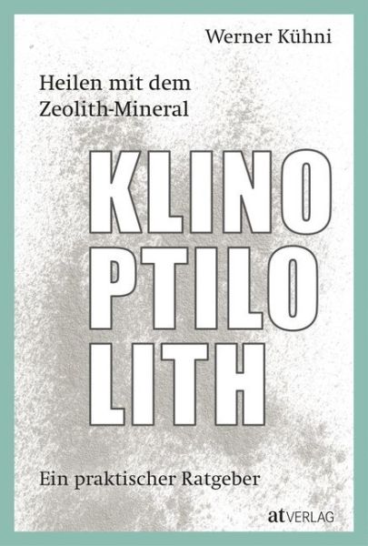 Heilen mit dem Zeolith-Mineral Klinoptilolith: Ein praktischer Ratgeber - AT Verlag