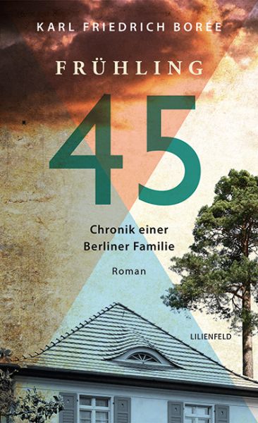 Frühling 45: Chronik einer Berliner Familie. Roman - Lilienfeld Verlag