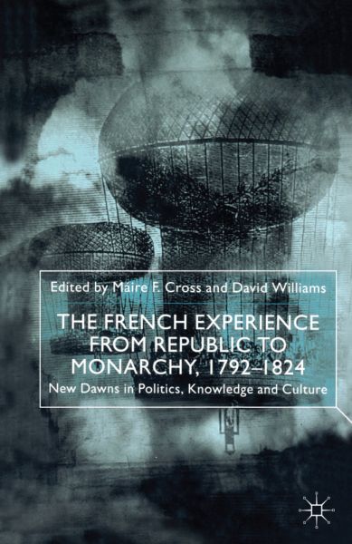 The French Experience from Republic to Monarchy, 1792-1824: New Dawns in Politics, Knowledge and Cul - Springer Palgrave...