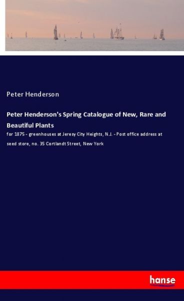 Peter Henderson's Spring Catalogue of New, Rare and Beautiful Plants: for 1875 - greenhouses at Jere - Hansebooks