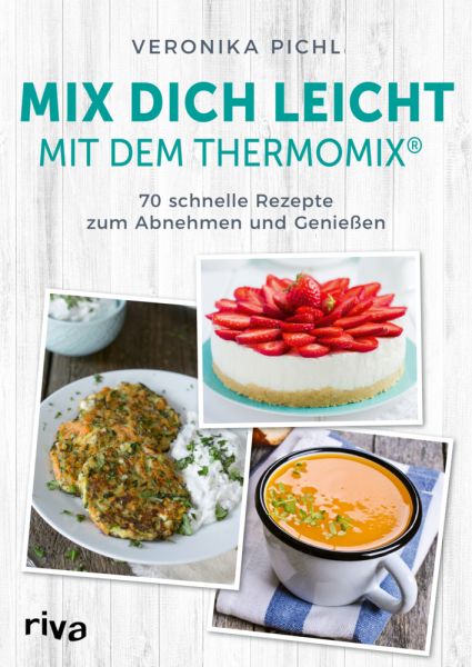 Mix dich leicht mit dem Thermomix : 70 schnelle Rezepte zum Abnehmen und Genießen - riva Verlag,Riva