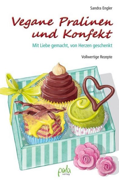 Vegane Pralinen und Konfekt: Mit Liebe gemacht, von Herzen geschenkt - Pala-Verlag