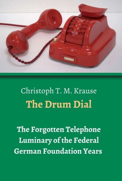 The Drum Dial: The Forgotten Telephone Luminary of the Federal German Foundation Years - tredition