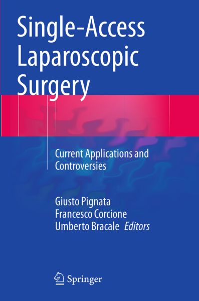 Single-Access Laparoscopic Surgery: Current Applications and Controversies - Springer Berlin,S...