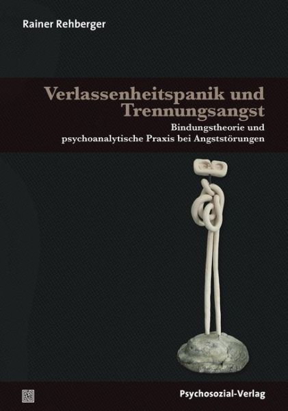 Verlassenheitspanik und Trennungsangst: Bindungstheorie und psychoanalytische Praxis bei Angststörun - Psychosozial-Verl...