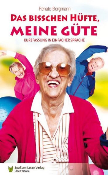 Das bisschen Hüfte, meine Güte: Kurzfassung in Einfacher Sprache. Sprachniveau A2/B1 - Spaß am Lesen Ver...