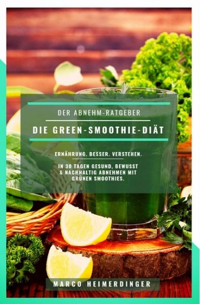 Die Green-Smoothie-Diät: "In 30 Tagen gesund, bewusst & nachhaltig abnehmen" - epubli