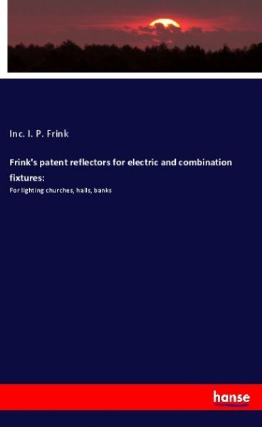 Frink's patent reflectors for electric and combination fixtures:: For lighting churches, halls, bank - Hansebooks