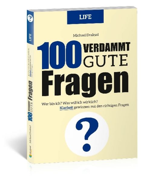 100 Verdammt gute Fragen - LIFE: Wer bin ich? Was will ich wirklich? Klarheit gewinnen mit den richt - Draksal Fachverlag