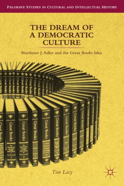 The Dream of a Democratic Culture: Mortimer J. Adler and the Great Books Idea - Springer Palgrave...
