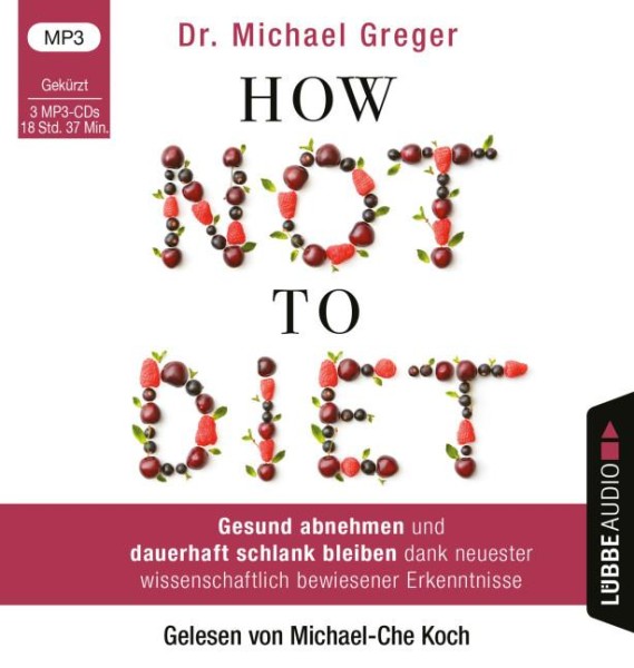 How Not to Diet: Gesund abnehmen und dauerhaft schlank bleiben dank neuester wissenschaftlich bewiesener Erkenntnisse.